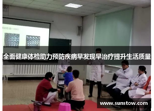 全面健康体检助力预防疾病早发现早治疗提升生活质量